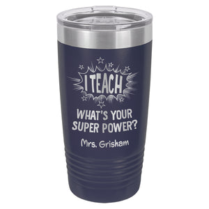I Teach. What's Your Super Power? Etched Insulated Tumbler & Lid