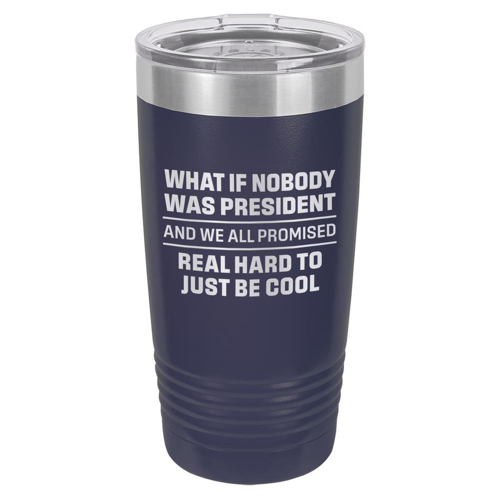 What If Nobody Was President Etched Insulated Tumbler & Lid
