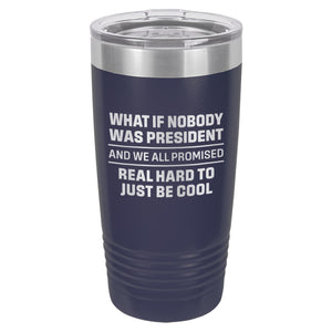What If Nobody Was President Etched Insulated Tumbler & Lid