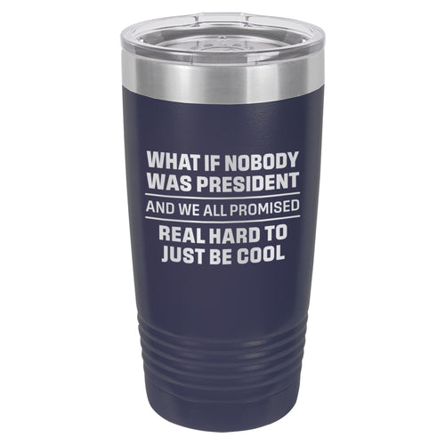 What If Nobody Was President Etched Insulated Tumbler & Lid