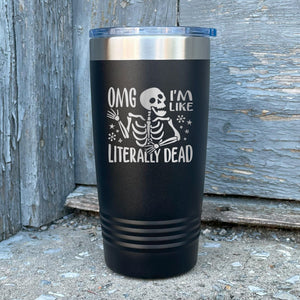 OMG I'm Like Literally Dead Etched Insulated Tumbler & Lid
