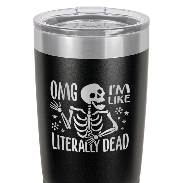 OMG I'm Like Literally Dead Etched Insulated Tumbler & Lid