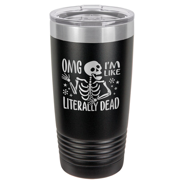 OMG I'm Like Literally Dead Etched Insulated Tumbler & Lid
