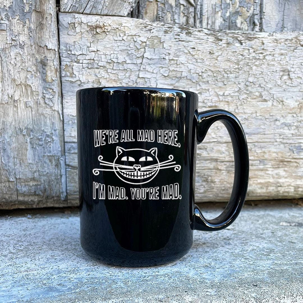 We're All Mad Here. I'm Mad. You're Mad Etched Ceramic Mug