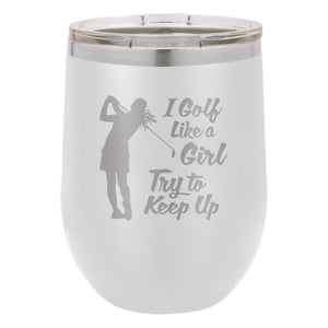 I Golf Like a Girl Try to Keep Up Etched Insulated Stemless Tumbler