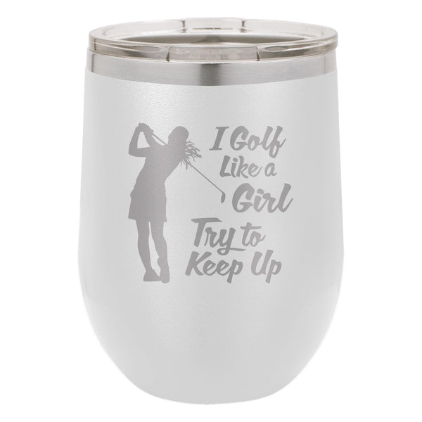 I Golf Like a Girl Try to Keep Up Etched Insulated Stemless Tumbler
