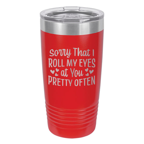 Sorry That I Roll My Eyes At You Pretty Often Etched Insulated Tumbler & Lid