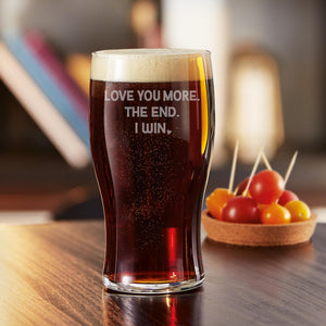 Love You More. I Win. Etched Classic Pub Beer Glass