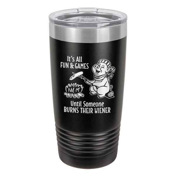 It's All Fun & Games Until Someone Burns Their Wiener Etched Insulated Tumbler & Lid