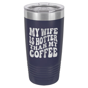 My Wife is Hotter Than My Coffee Etched Insulated Tumbler & Lid