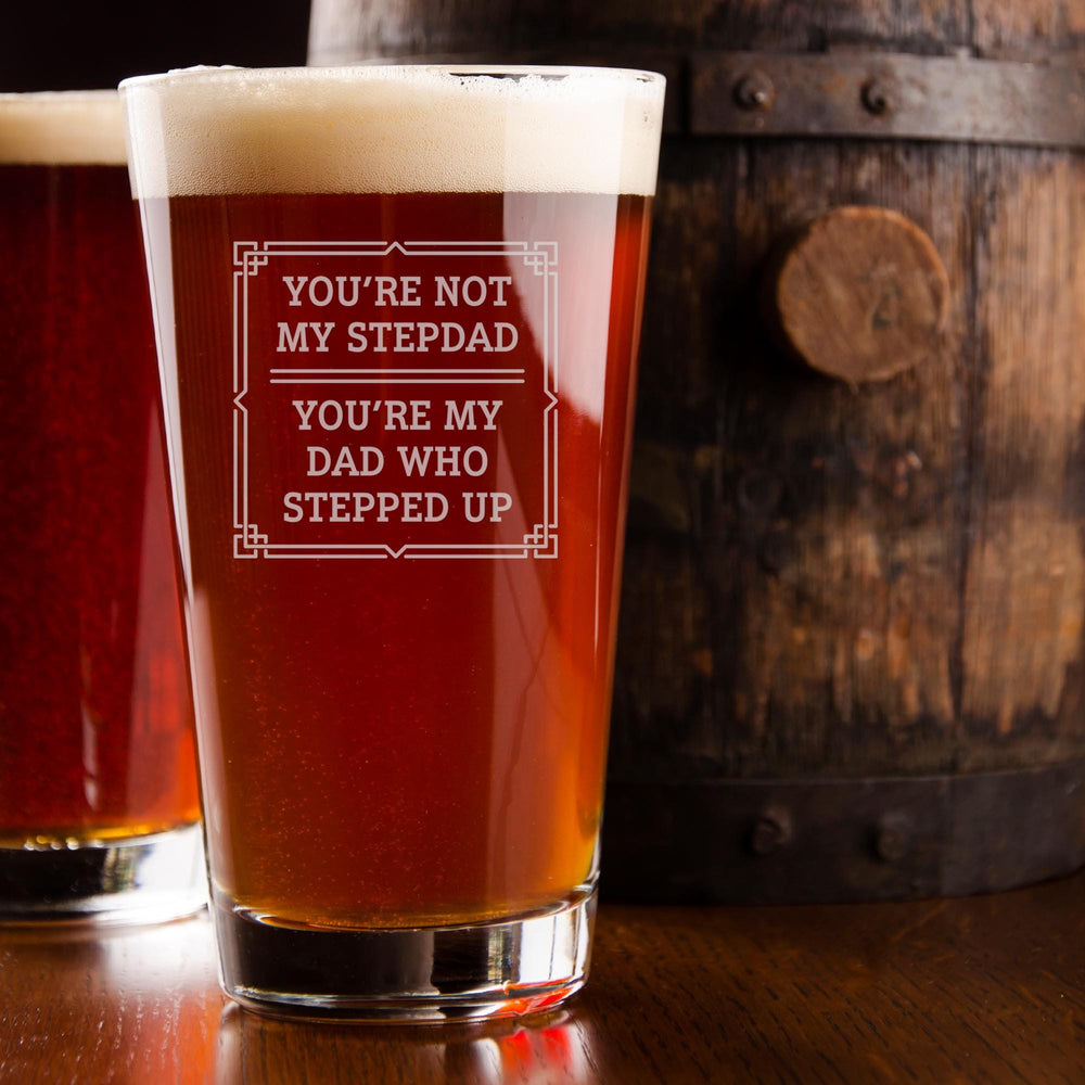 You're Not My Stepdad, You're My Dad Who Stepped Up Etched Pint Glass