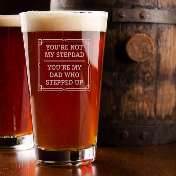 You're Not My Stepdad, You're My Dad Who Stepped Up Etched Pint Glass