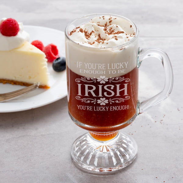 If You're Lucky Enough To Be Irish Etched Irish Coffee Mug