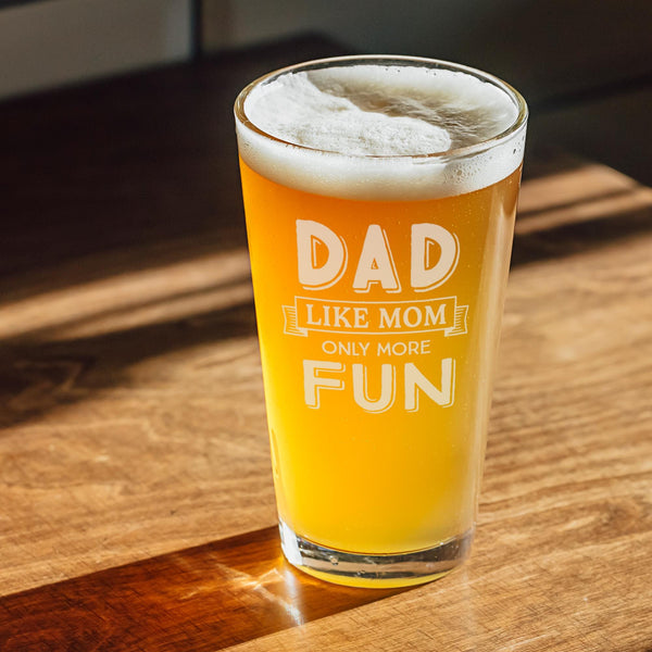 Dad, Like Mom Only More Fun Etched Pint Glass