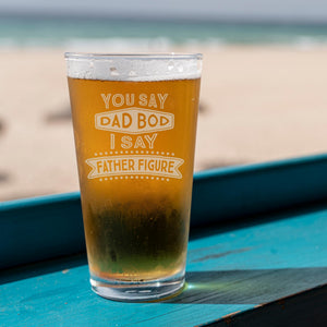 You Say Dad Bod I Say Father Figure Etched Pint Glass