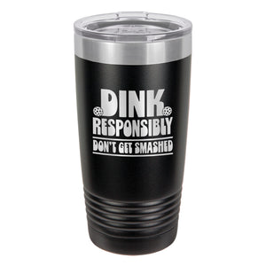 Dink Responsibly Don't Get Smashed Etched Insulated Tumbler & Lid