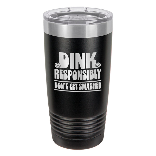 Dink Responsibly Don't Get Smashed Etched Insulated Tumbler & Lid
