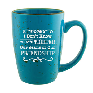 I Don't Know What's Tighter, Our Jeans or Our Friendship Etched Ceramic Mug