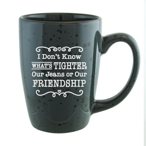 I Don't Know What's Tighter, Our Jeans or Our Friendship Etched Ceramic Mug