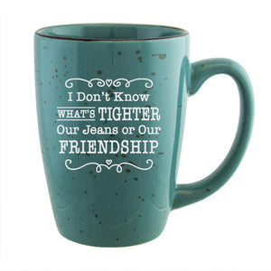 I Don't Know What's Tighter, Our Jeans or Our Friendship Etched Ceramic Mug