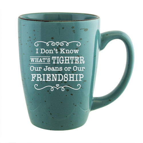 I Don't Know What's Tighter, Our Jeans or Our Friendship Etched Ceramic Mug