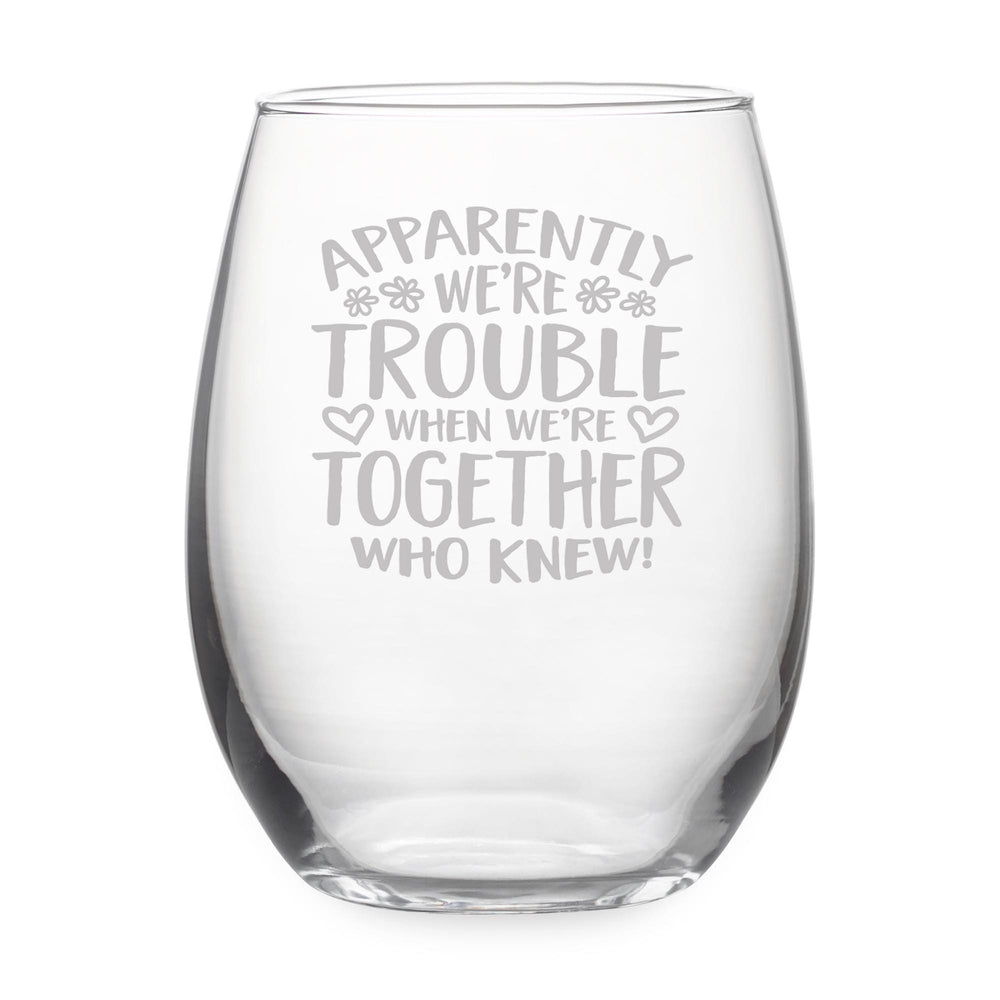 Apparently We're Trouble When We're Together Etched Stemless Wine Glass