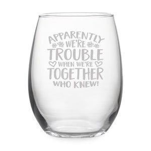 Apparently We're Trouble When We're Together Etched Stemless Wine Glass