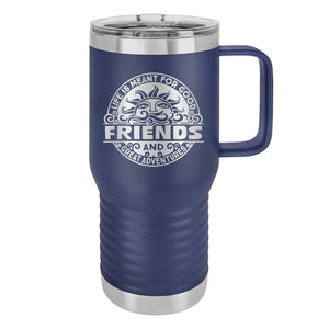 Life Is Meant for Good Friends and Great Adventures Etched Insulated Travel Mug
