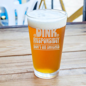Dink Responsibly Don't Get Smashed Etched Pint Glass