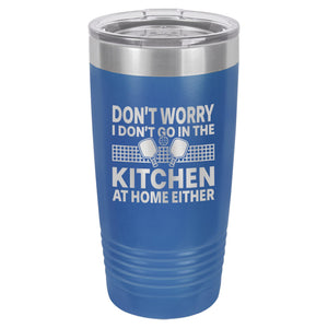 I Don't Go in the Kitchen at Home Either Etched Insulated Tumbler & Lid