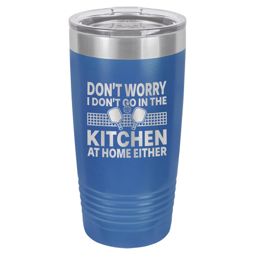 I Don't Go in the Kitchen at Home Either Etched Insulated Tumbler & Lid
