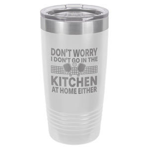 I Don't Go in the Kitchen at Home Either Etched Insulated Tumbler & Lid