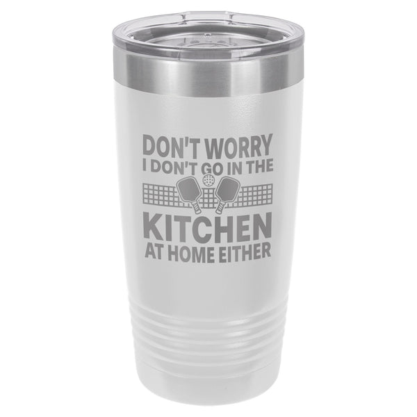 I Don't Go in the Kitchen at Home Either Etched Insulated Tumbler & Lid