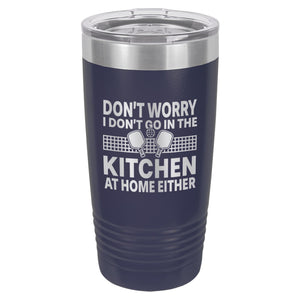 I Don't Go in the Kitchen at Home Either Etched Insulated Tumbler & Lid