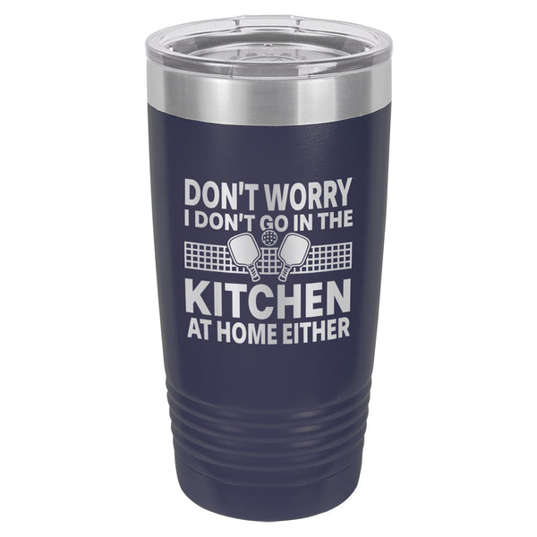 I Don't Go in the Kitchen at Home Either Etched Insulated Tumbler & Lid