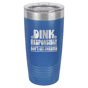 Dink Responsibly Don't Get Smashed Etched Insulated Tumbler & Lid