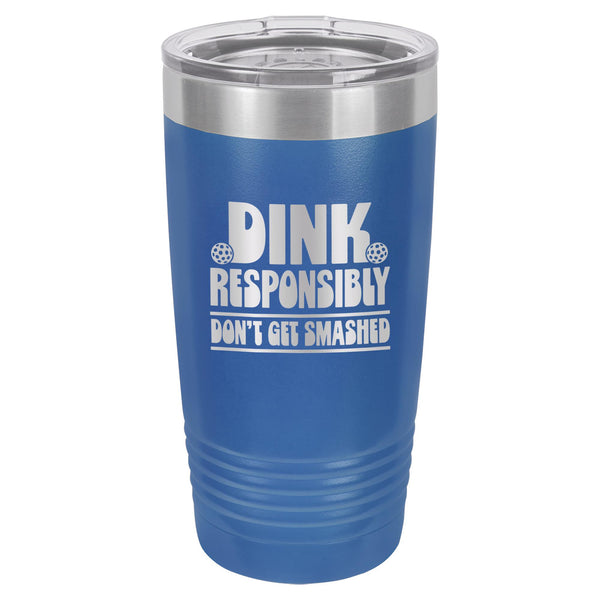 Dink Responsibly Don't Get Smashed Etched Insulated Tumbler & Lid
