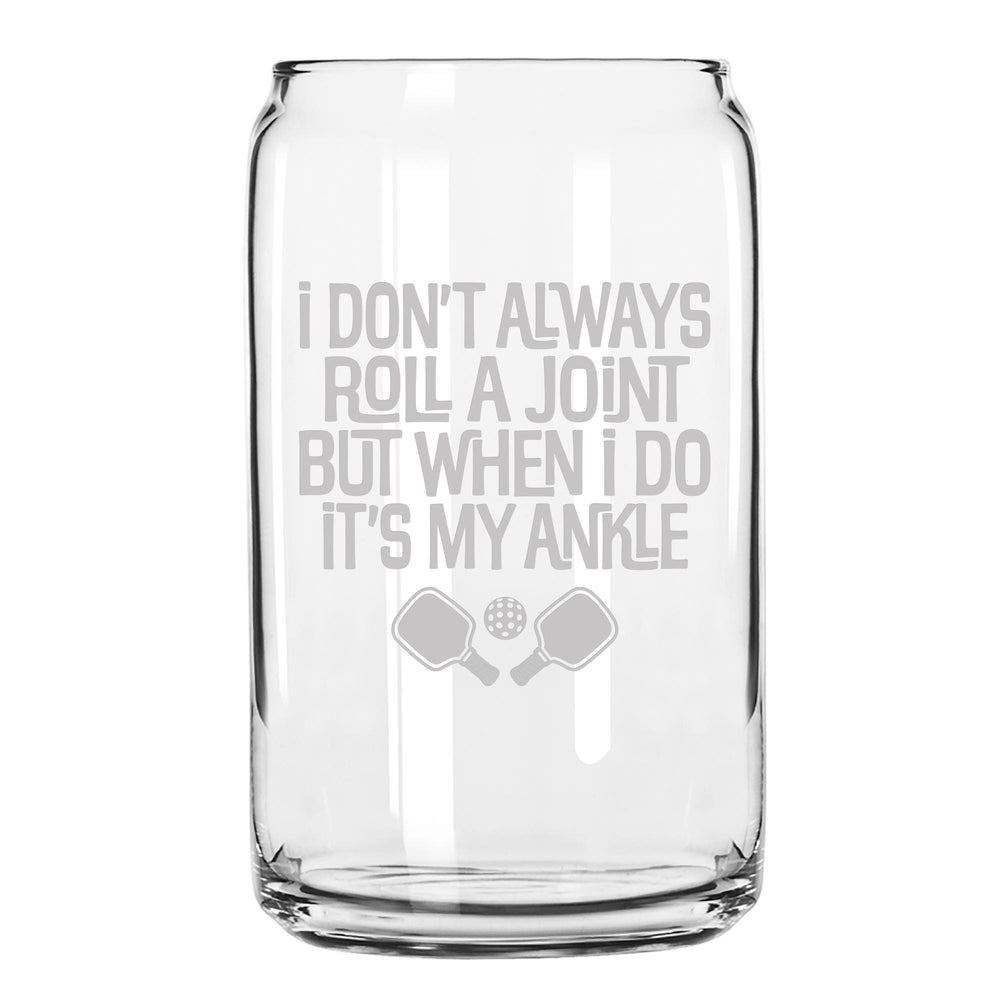 I Don't Always Roll a Joint But When I Do It's My Ankle Beer Can Glass