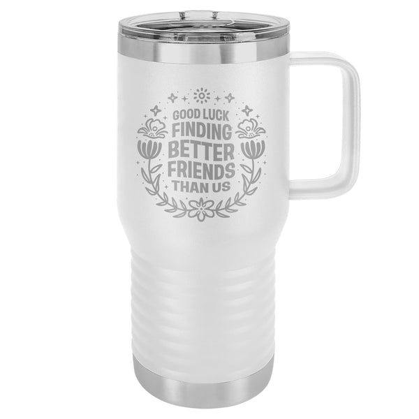 Good Luck Finding Better Friends Than Us Etched Insulated Travel Mug
