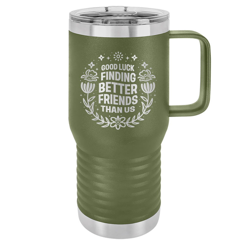 Good Luck Finding Better Friends Than Us Etched Insulated Travel Mug
