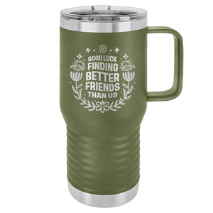 Good Luck Finding Better Friends Than Us Etched Insulated Travel Mug