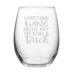 I Pretend (Beverage Choice) Helps, But I'm Still a Bitch Etched Stemless Wine Glass