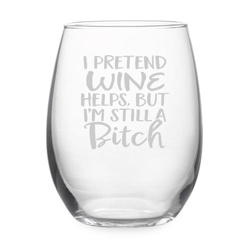 I Pretend (Beverage Choice) Helps, But I'm Still a Bitch Etched Stemless Wine Glass
