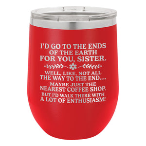 I'd Go to the Ends of the Earth for You, Sister Etched Insulated Stemless Tumbler