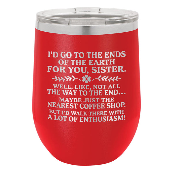 I'd Go to the Ends of the Earth for You, Sister Etched Insulated Stemless Tumbler