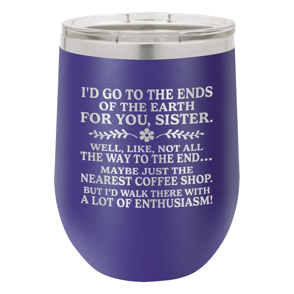 I'd Go to the Ends of the Earth for You, Sister Etched Insulated Stemless Tumbler