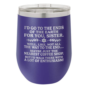I'd Go to the Ends of the Earth for You, Sister Etched Insulated Stemless Tumbler