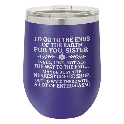 I'd Go to the Ends of the Earth for You, Sister Etched Insulated Stemless Tumbler