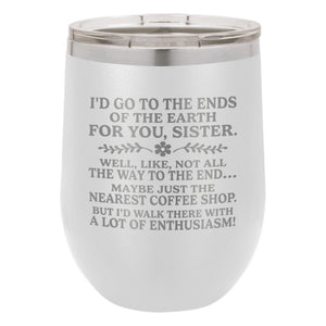 I'd Go to the Ends of the Earth for You, Sister Etched Insulated Stemless Tumbler