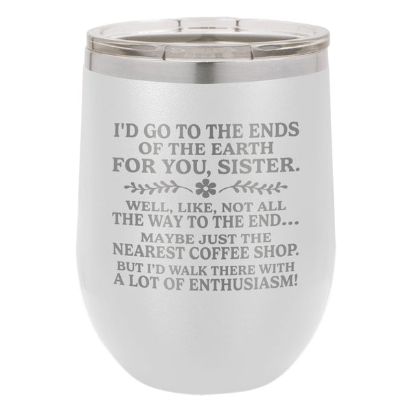 I'd Go to the Ends of the Earth for You, Sister Etched Insulated Stemless Tumbler